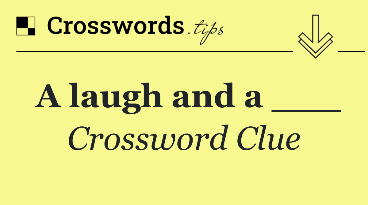 A laugh and a ___