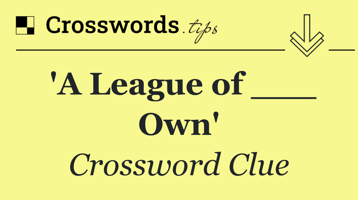'A League of ___ Own'