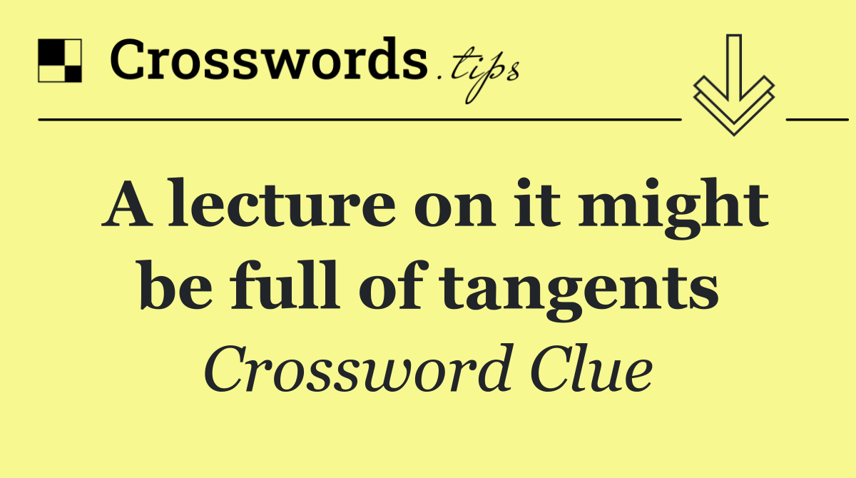 A lecture on it might be full of tangents