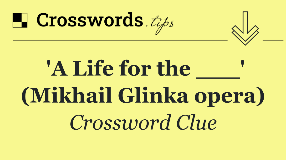 'A Life for the ___' (Mikhail Glinka opera)