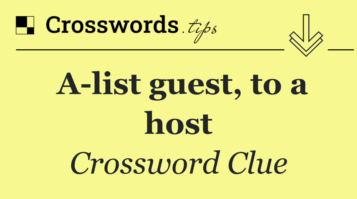 A list guest, to a host