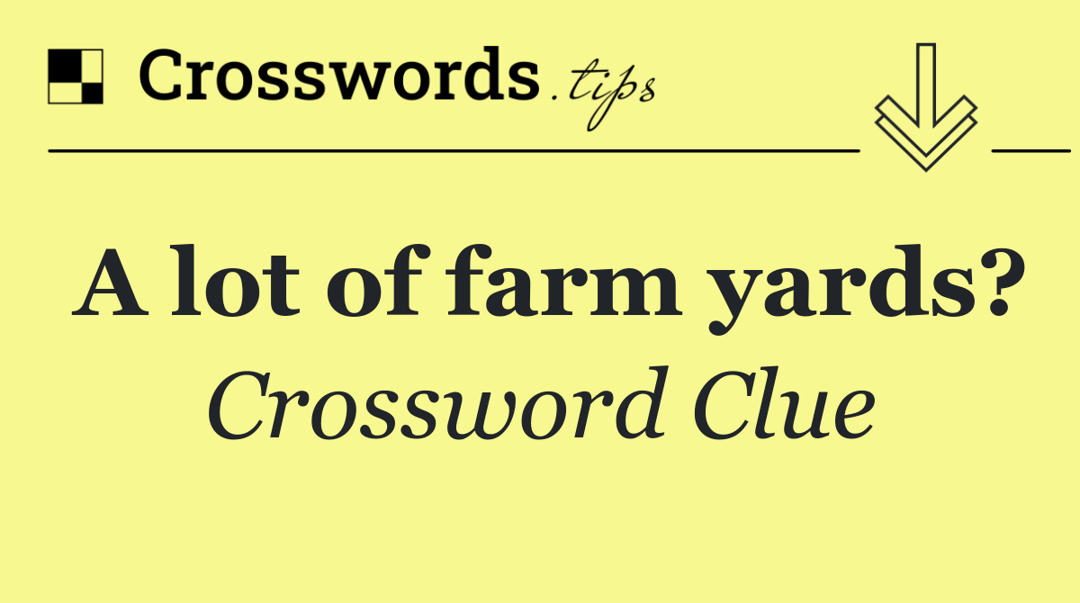 A lot of farm yards?