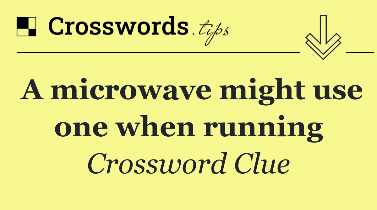 A microwave might use one when running