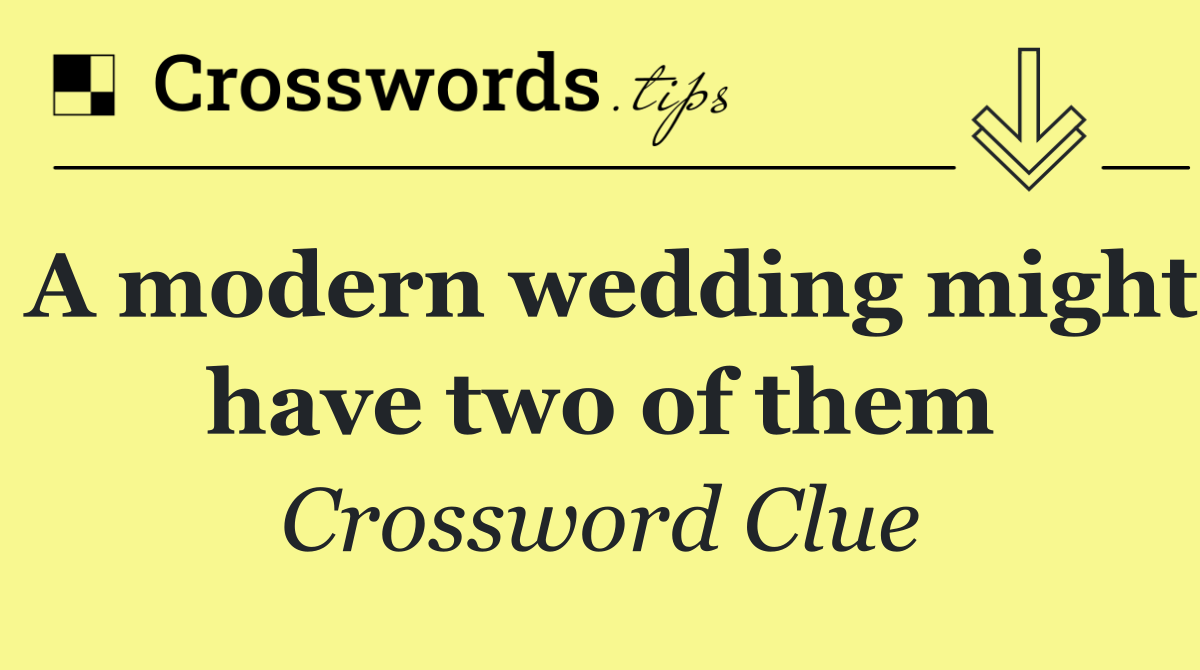 A modern wedding might have two of them
