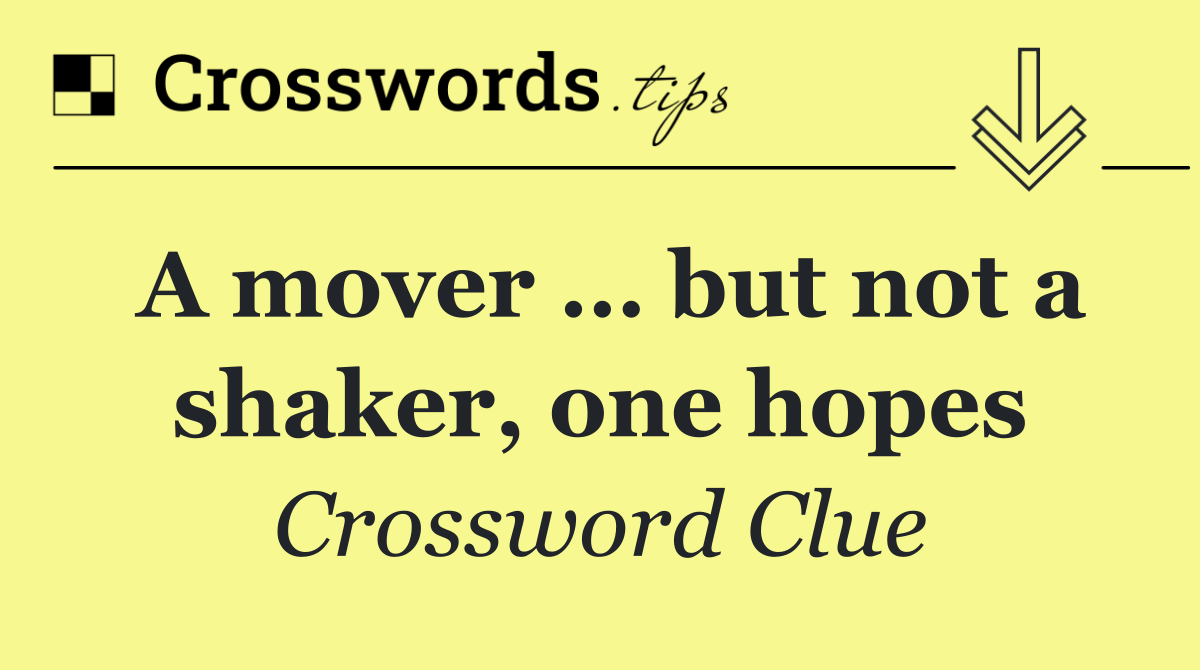 A mover … but not a shaker, one hopes