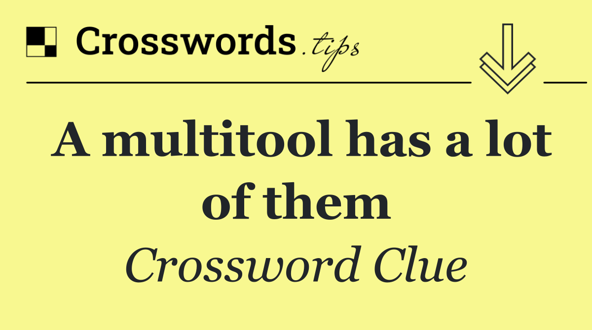 A multitool has a lot of them