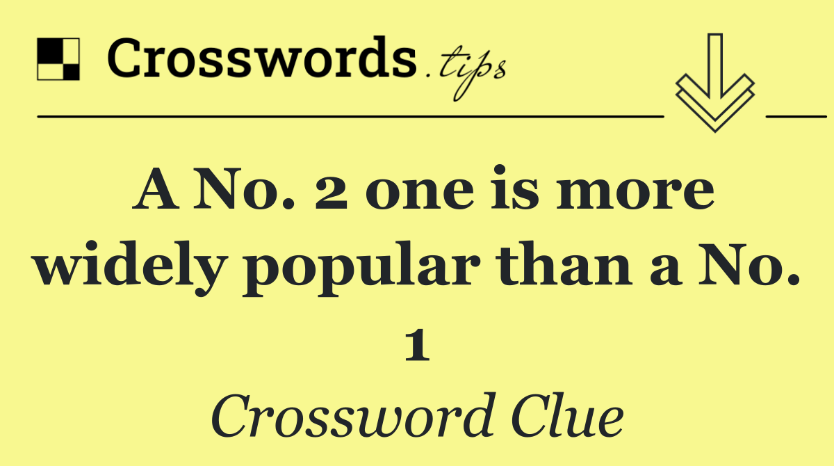 A No. 2 one is more widely popular than a No. 1