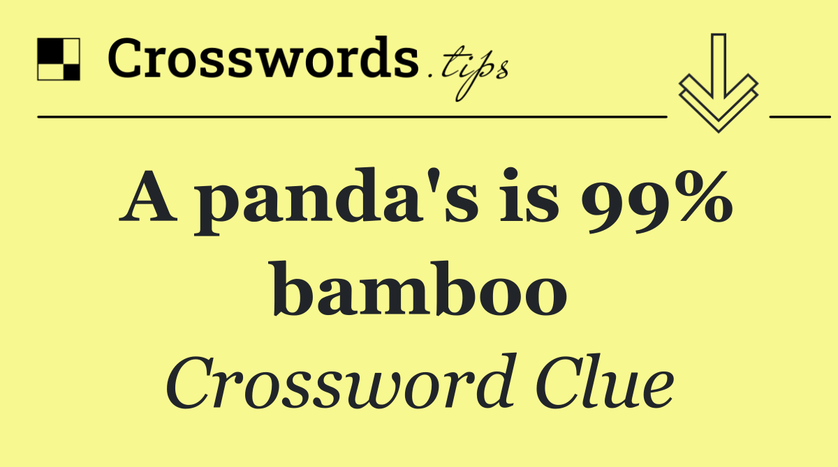 A panda's is 99% bamboo