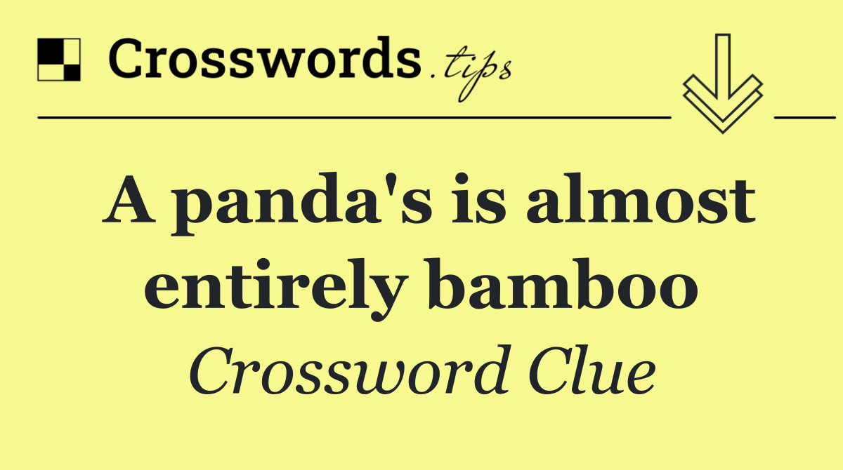 A panda's is almost entirely bamboo