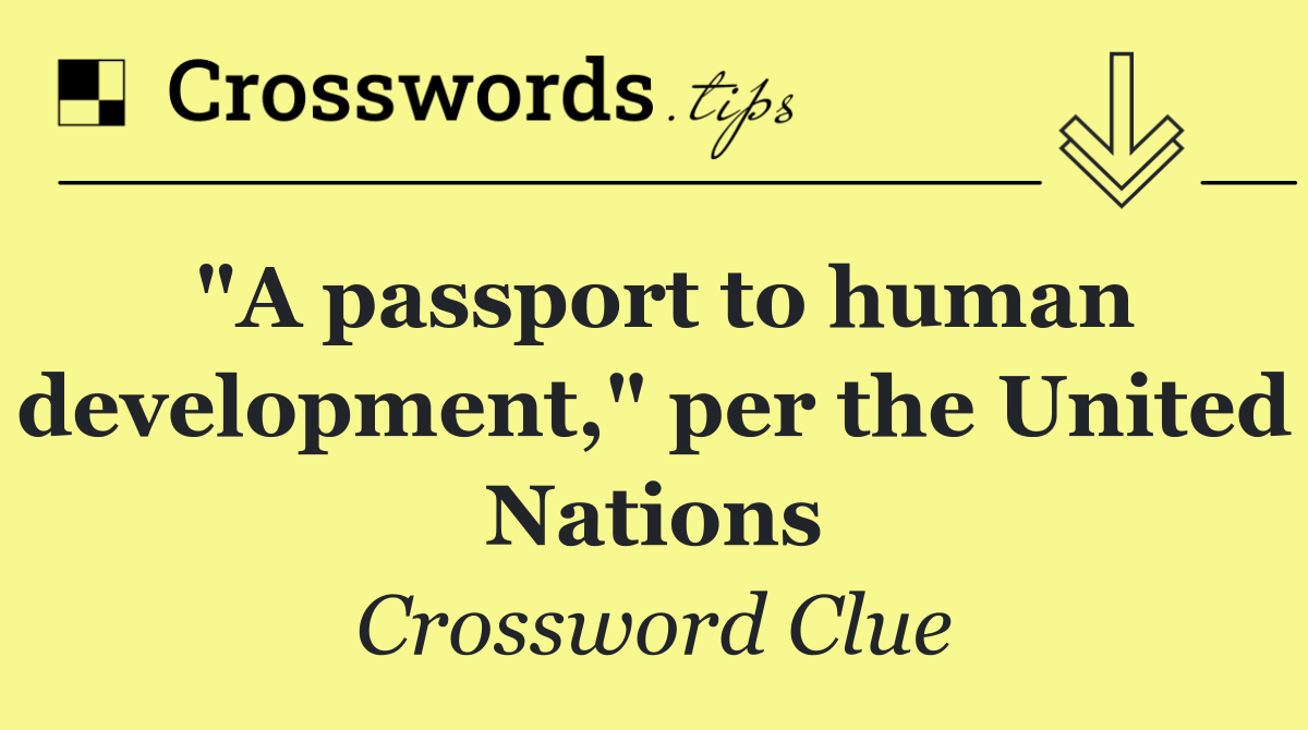 "A passport to human development," per the United Nations