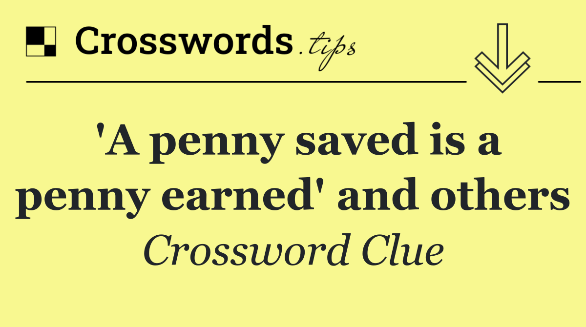 'A penny saved is a penny earned' and others