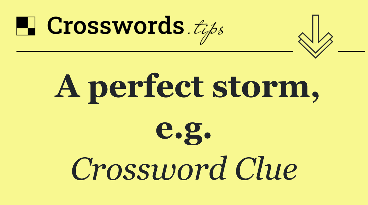 A perfect storm, e.g.