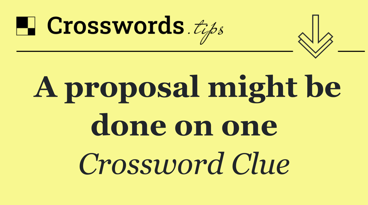 A proposal might be done on one