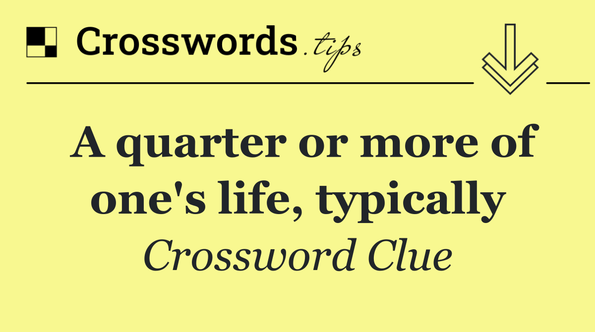 A quarter or more of one's life, typically