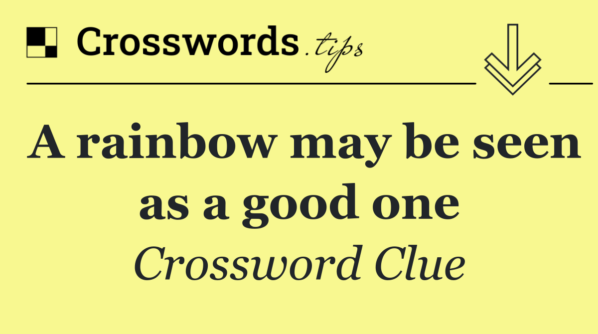 A rainbow may be seen as a good one