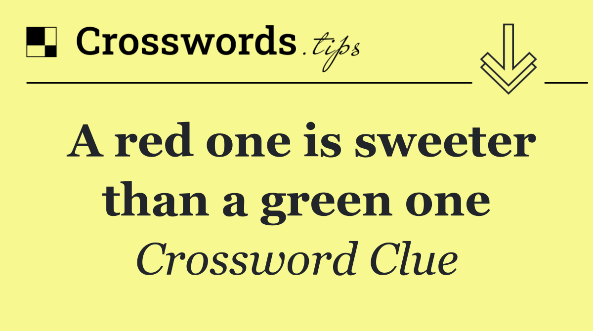 A red one is sweeter than a green one