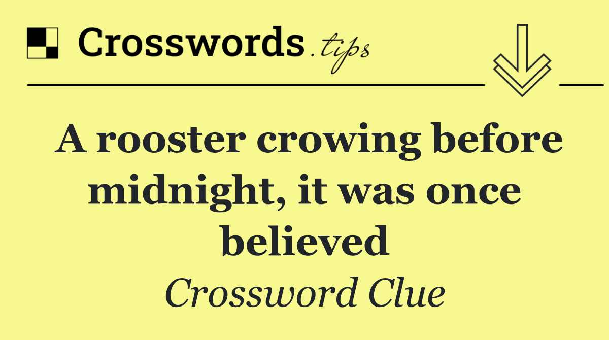 A rooster crowing before midnight, it was once believed