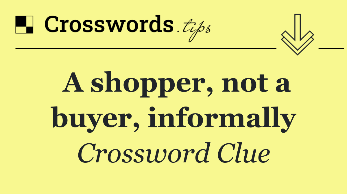A shopper, not a buyer, informally