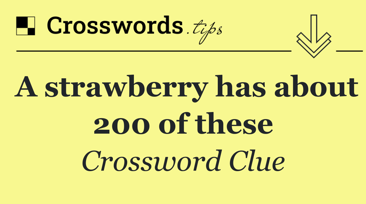 A strawberry has about 200 of these
