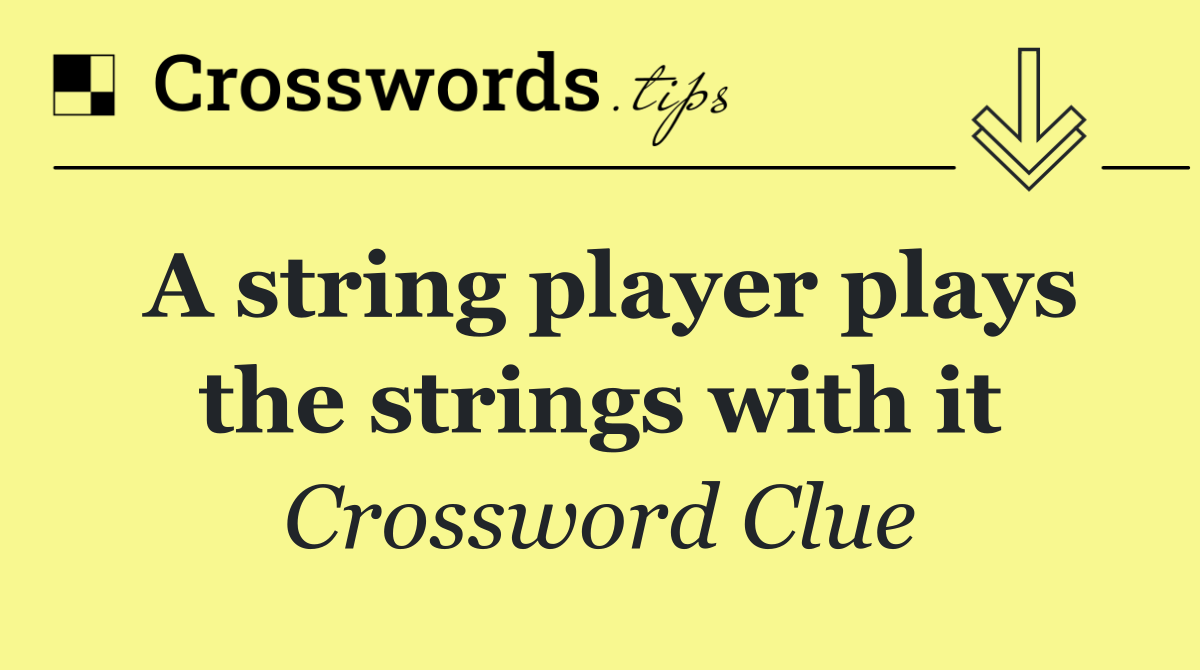 A string player plays the strings with it