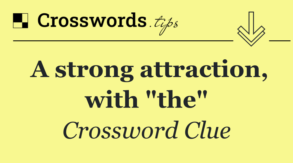 A strong attraction, with "the"