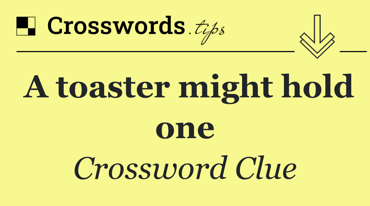 A toaster might hold one