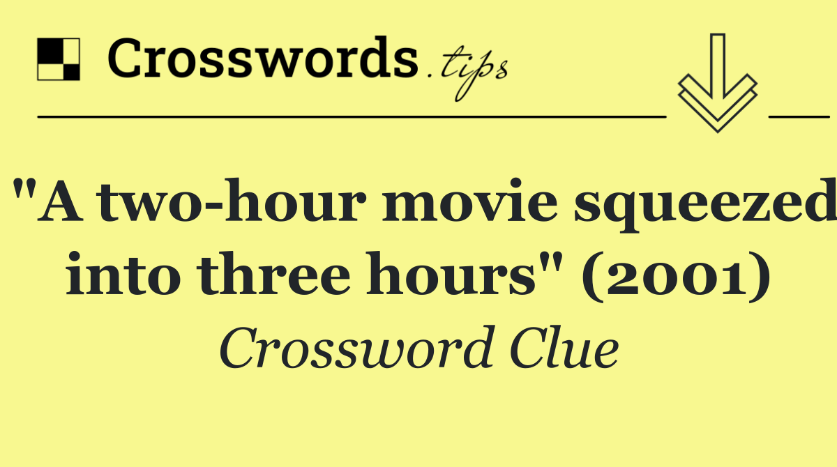 "A two hour movie squeezed into three hours" (2001)