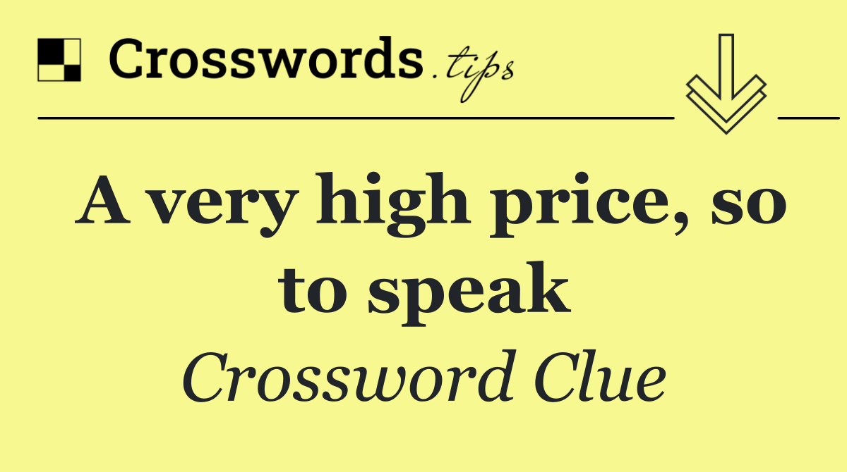 A very high price, so to speak