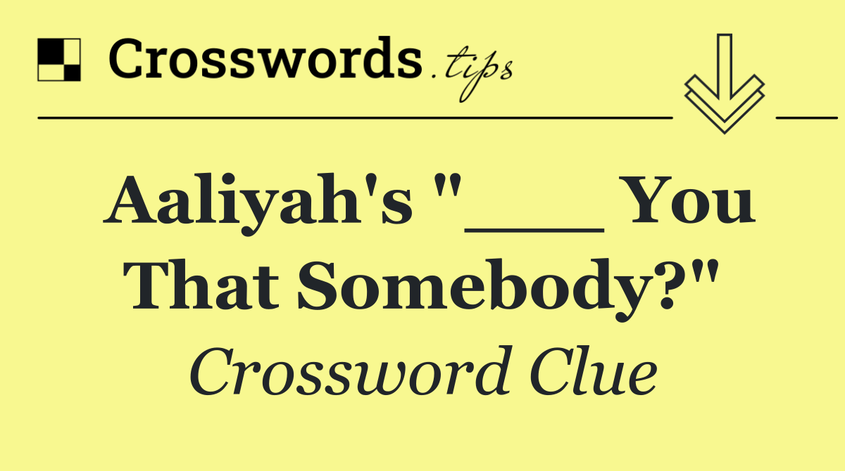 Aaliyah's "___ You That Somebody?"