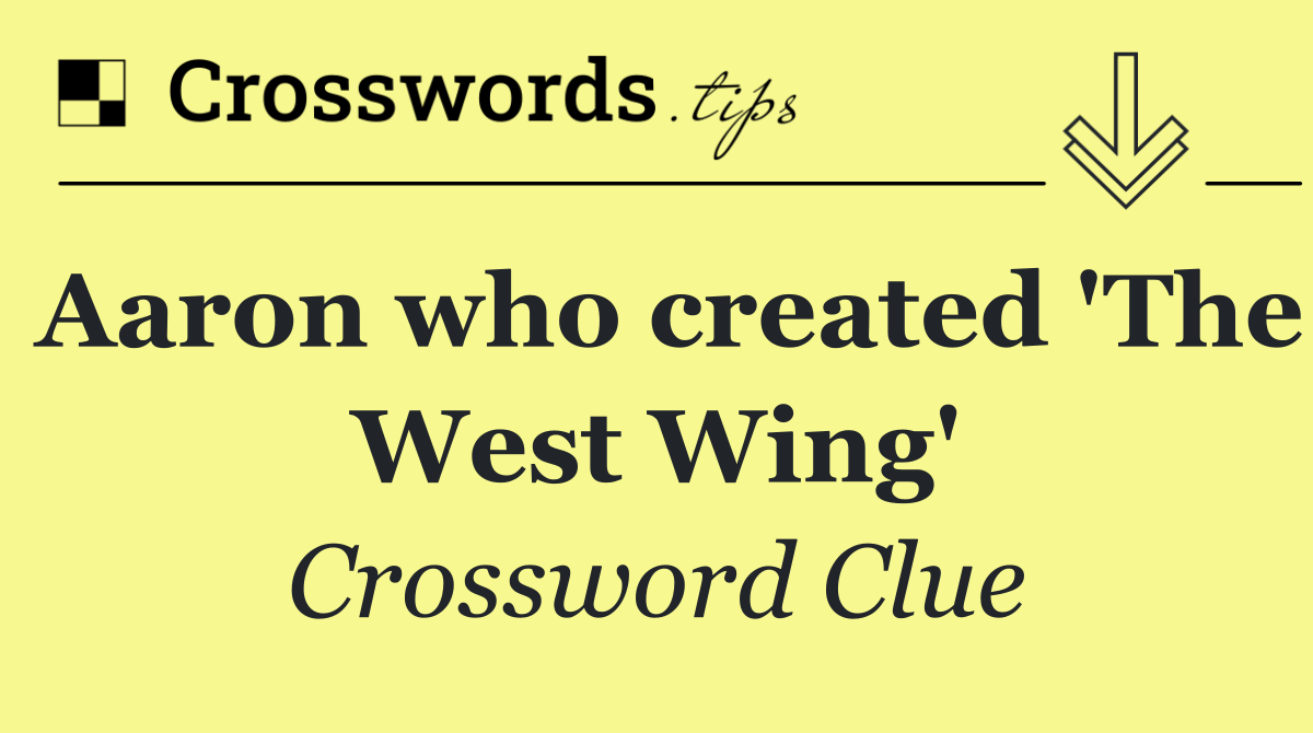 Aaron who created 'The West Wing'