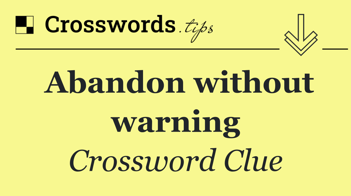 Abandon without warning