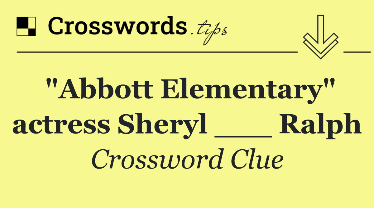 "Abbott Elementary" actress Sheryl ___ Ralph