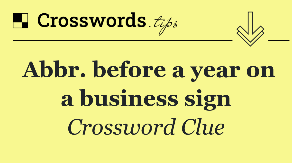 Abbr. before a year on a business sign