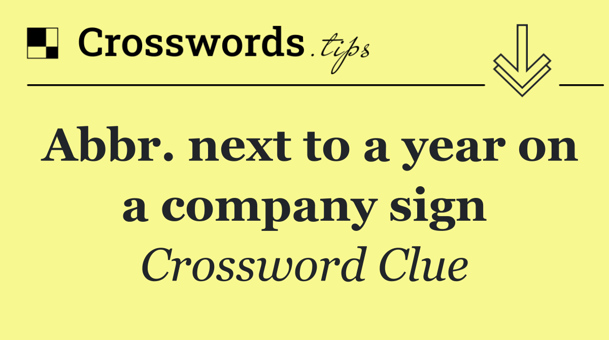 Abbr. next to a year on a company sign