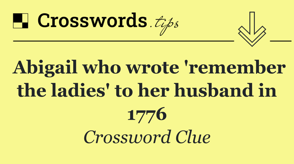 Abigail who wrote 'remember the ladies' to her husband in 1776