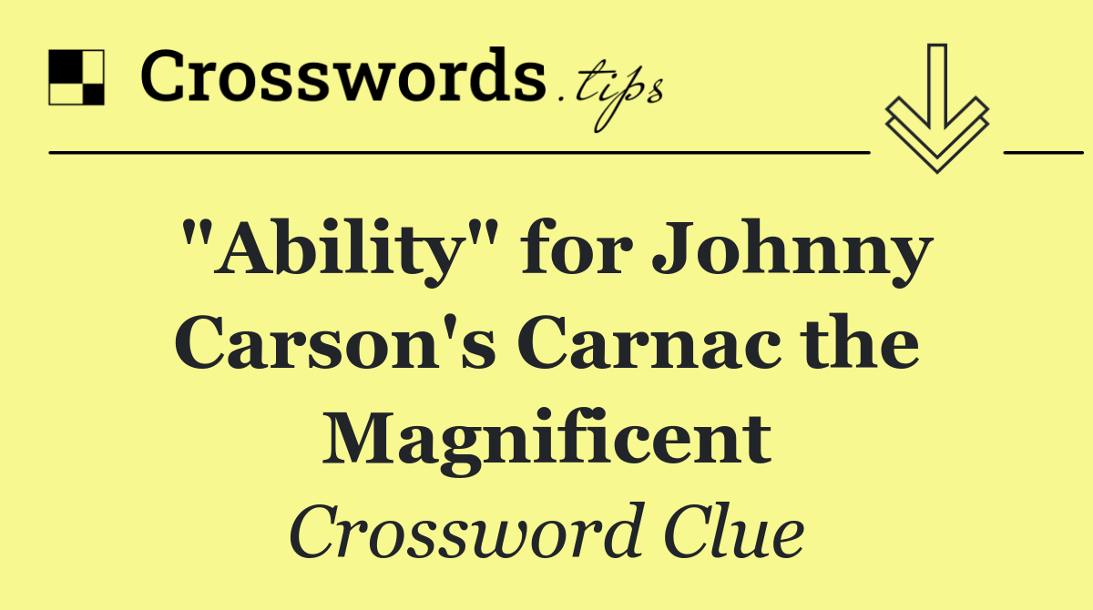 "Ability" for Johnny Carson's Carnac the Magnificent