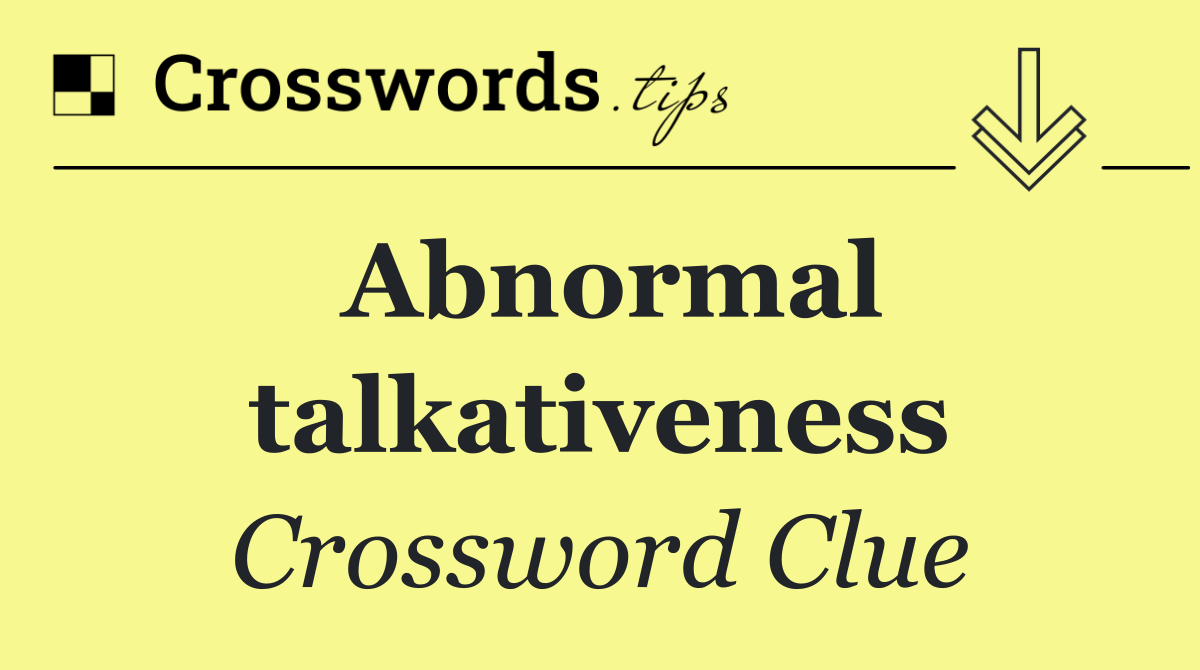 Abnormal talkativeness
