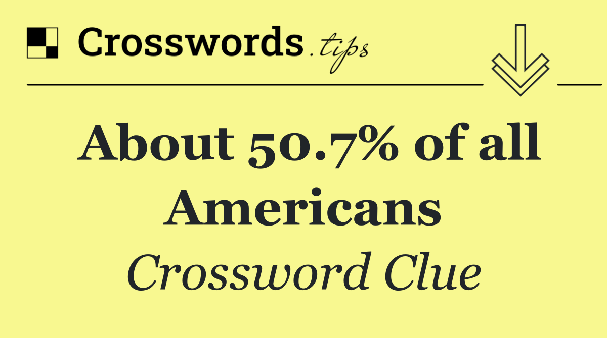 About 50.7% of all Americans