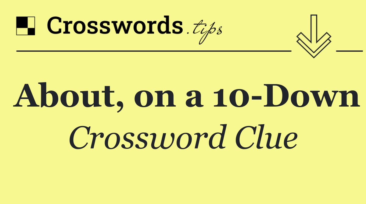 About, on a 10 Down