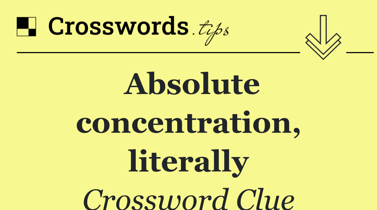 Absolute concentration, literally
