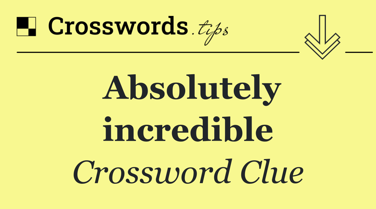 Absolutely incredible