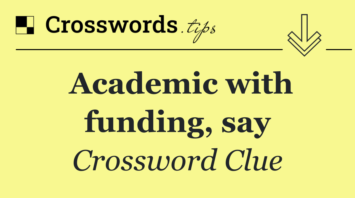 Academic with funding, say