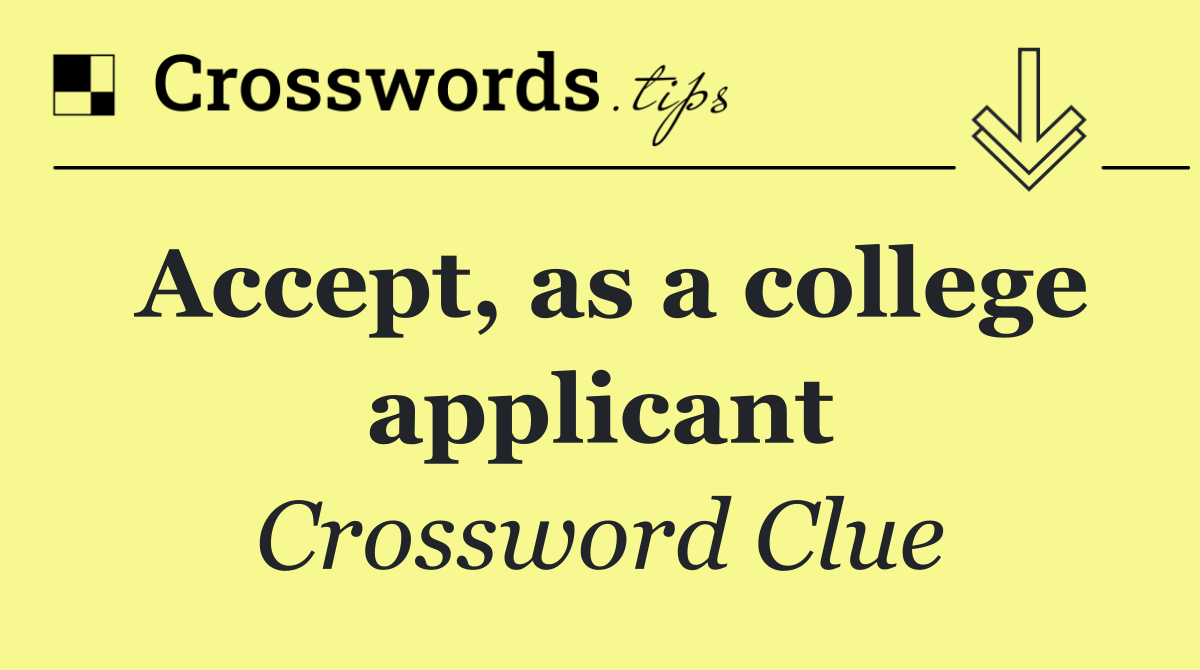 Accept, as a college applicant