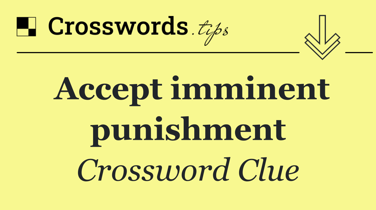 Accept imminent punishment