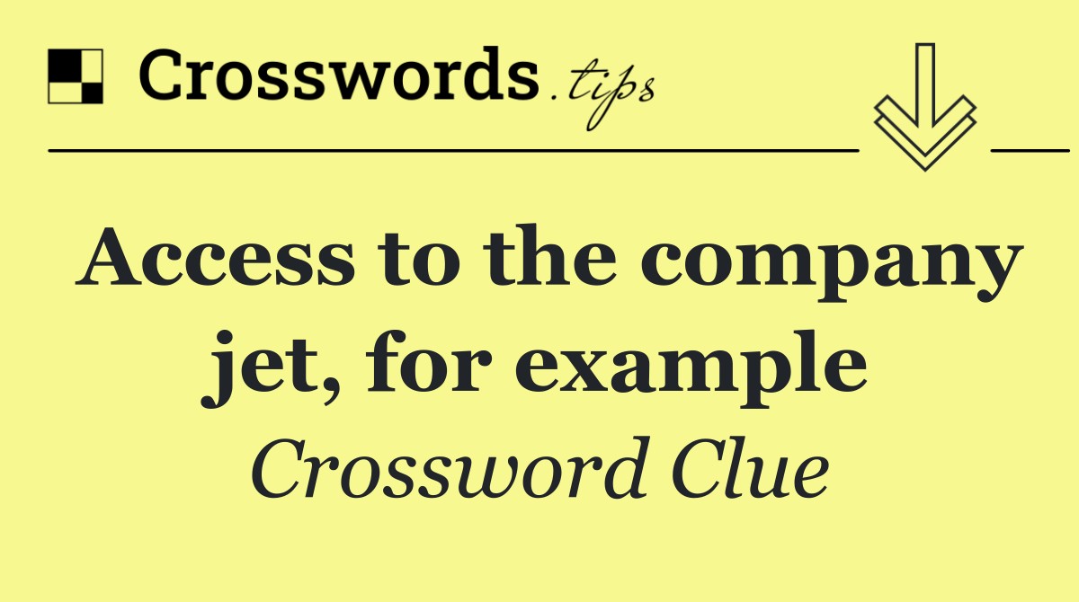 Access to the company jet, for example