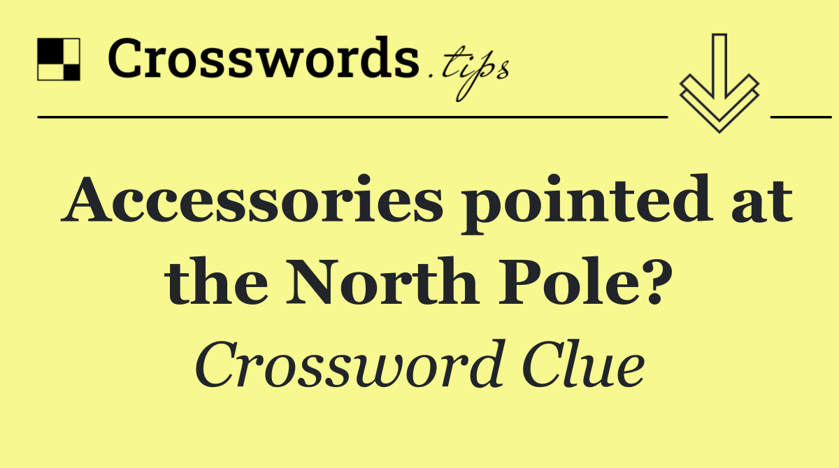 Accessories pointed at the North Pole?