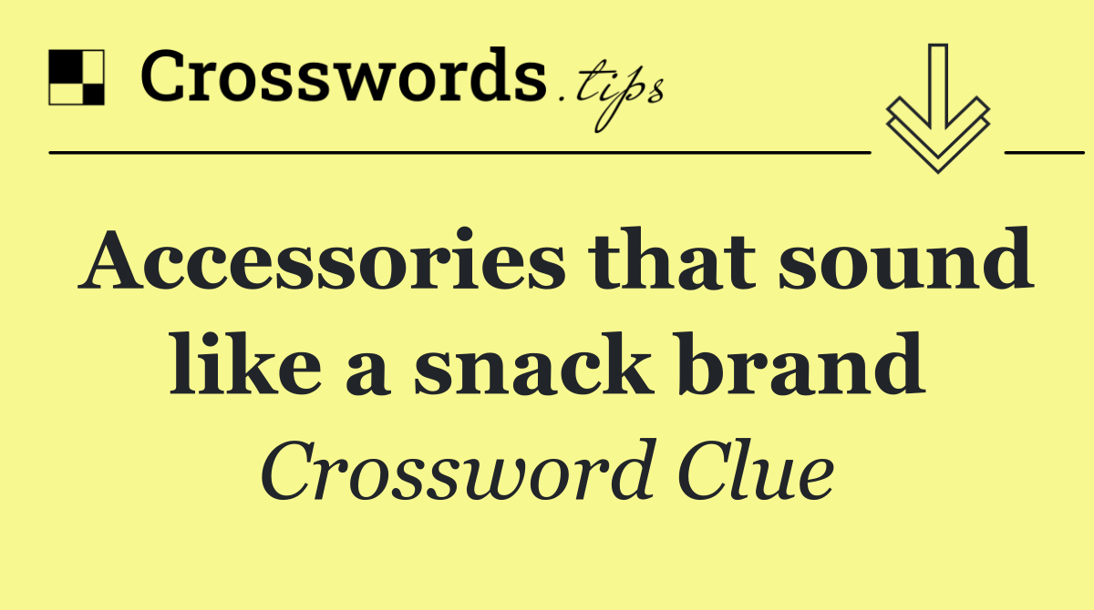 Accessories that sound like a snack brand