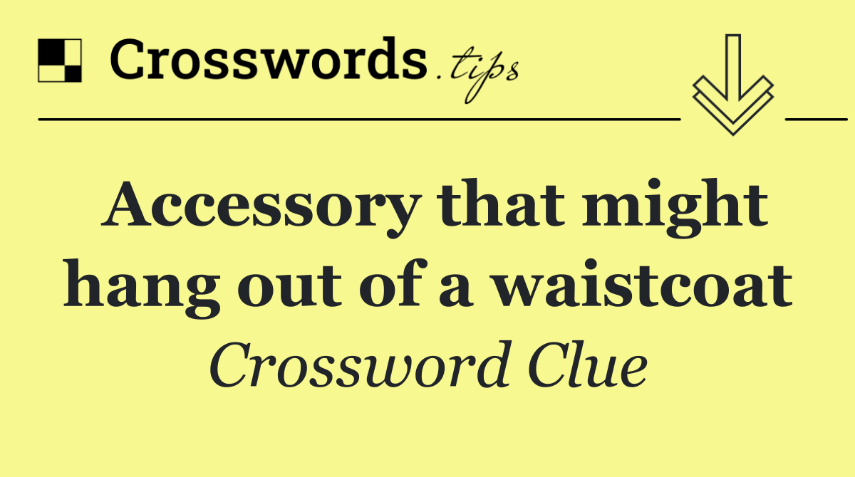 Accessory that might hang out of a waistcoat