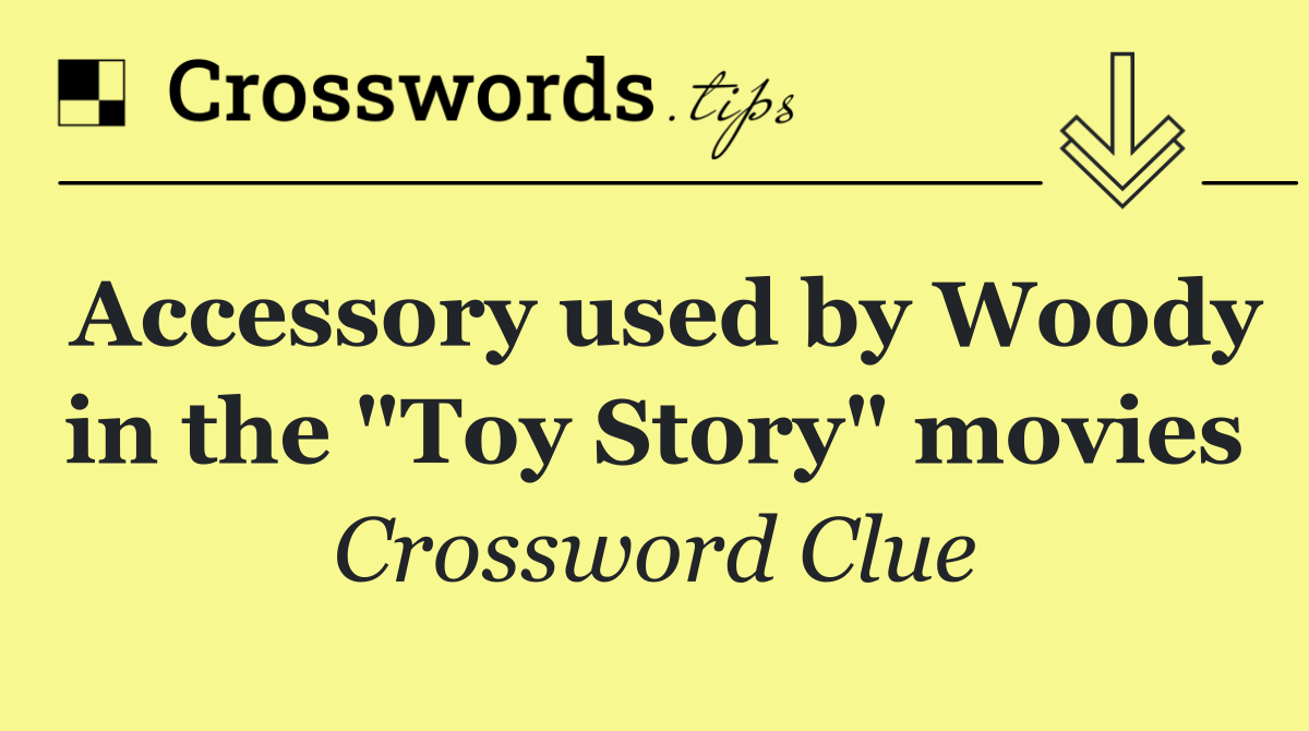 Accessory used by Woody in the "Toy Story" movies