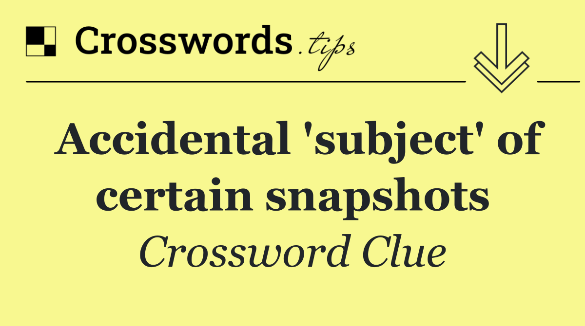 Accidental 'subject' of certain snapshots